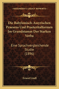 Die Babylonisch-Assyrischen Praesens Und Praeteritalformen Im Grundstamm Der Starken Verba