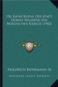 Die Katastrophe Der Stadt Dorpat Wahrend Des Nordischen Krieges (1902)