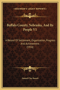 Buffalo County, Nebraska, And Its People V1