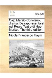 Cajo Marzio Coriolano, drama. Da rappresentarsi nel Regio Teatro di Hay-Market. The third edition.
