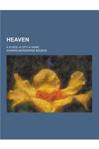Heaven; A Place--A City--A Home