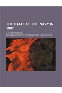 The State of the Navy in 1907; A Plea for Inquiry