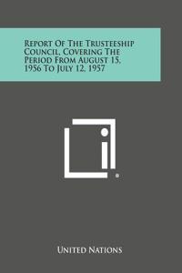 Report of the Trusteeship Council, Covering the Period from August 15, 1956 to July 12, 1957