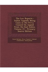 The Law Reports: Indian Appeals: Being Cases in the Privy Council on Appeal from the East Indies, Volume 15