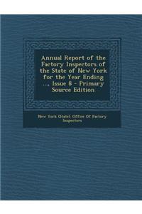 Annual Report of the Factory Inspectors of the State of New York for the Year Ending ..., Issue 8