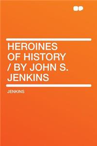 Heroines of History / By John S. Jenkins