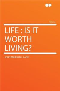 Life: Is It Worth Living?