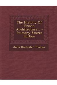 The History of Prison Architecture... - Primary Source Edition