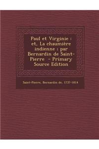 Paul Et Virginie: Et, La Chaumiere Indienne; Par Bernardin de Saint-Pierre - Primary Source Edition