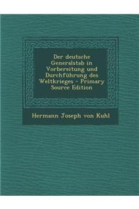 Der Deutsche Generalstab in Vorbereitung Und Durchfuhrung Des Weltkrieges