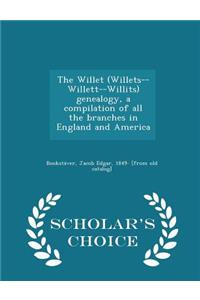 The Willet (Willets--Willett--Willits) Genealogy, a Compilation of All the Branches in England and America - Scholar's Choice Edition