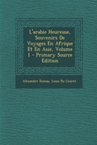 L'Arabie Heureuse, Souvenirs de Voyages En Afrique Et En Asie, Volume 1