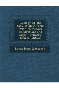 Geology of the City of New York: With Numerous Illustrations and Maps