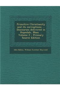 Primitive Christianity and Its Corruptions ... Discourses Delivered in Hopedale, Mass. .. Volume 2