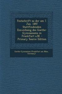 Festschrift Zu Der Am 7. Jan. 1897 Stattfindenden Einweihung Des Goethe-Gymnasiums in Frankfurt A.M. - Primary Source Edition