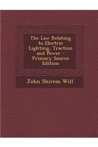 The Law Relating to Electric Lighting, Traction and Power - Primary Source Edition