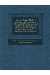 Canned Foods. Modern Processes of Canning in the United States, General System of Grading, and Description of Products Available for Export .. - Prima