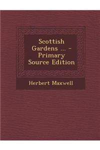 Scottish Gardens ... - Primary Source Edition