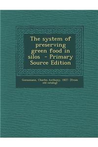 The System of Preserving Green Food in Silos - Primary Source Edition