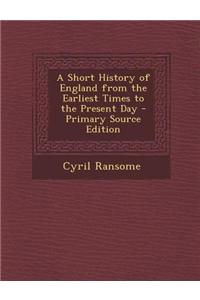A Short History of England from the Earliest Times to the Present Day - Primary Source Edition