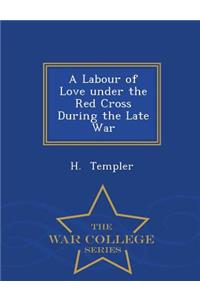 A Labour of Love Under the Red Cross During the Late War - War College Series