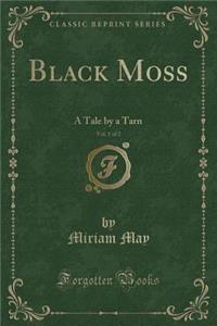 Black Moss, Vol. 1 of 2: A Tale by a Tarn (Classic Reprint)