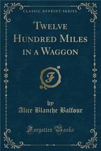 Twelve Hundred Miles in a Waggon (Classic Reprint)