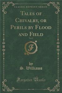 Tales of Chivalry, or Perils by Flood and Field, Vol. 2 (Classic Reprint)