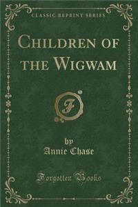 Children of the Wigwam (Classic Reprint)