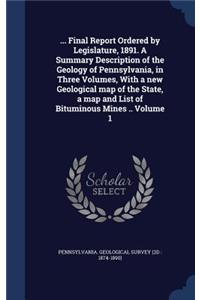 ... Final Report Ordered by Legislature, 1891. A Summary Description of the Geology of Pennsylvania, in Three Volumes, With a new Geological map of the State, a map and List of Bituminous Mines .. Volume 1
