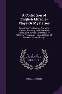 A Collection of English Miracle-Plays or Mysteries