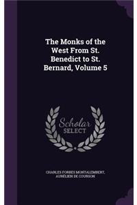 The Monks of the West from St. Benedict to St. Bernard, Volume 5