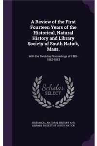 Review of the First Fourteen Years of the Historical, Natural History and Library Society of South Natick, Mass.