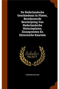 De Nederlandsche Geschiedenis In Platen, Beredeneerde Beschrijving Van Nederlandsche Historieplaten, Zinneprenten En Historische Kaartein