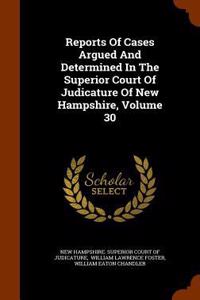 Reports of Cases Argued and Determined in the Superior Court of Judicature of New Hampshire, Volume 30