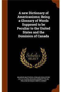 A new Dictionary of Americanisms; Being a Glossary of Words Supposed to be Peculiar to the United States and the Dominion of Canada