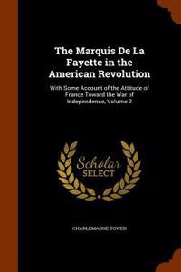 The Marquis De La Fayette in the American Revolution