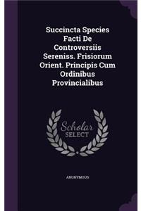 Succincta Species Facti De Controversiis Sereniss. Frisiorum Orient. Principis Cum Ordinibus Provincialibus
