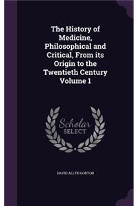 History of Medicine, Philosophical and Critical, From its Origin to the Twentieth Century Volume 1