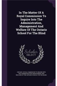 In the Matter of a Royal Commission to Inquire Into the Administration, Management and Welfare of the Ontario School for the Blind