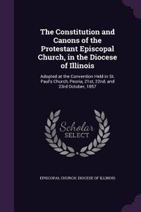 Constitution and Canons of the Protestant Episcopal Church, in the Diocese of Illinois