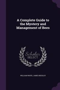 A Complete Guide to the Mystery and Management of Bees