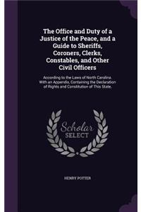 Office and Duty of a Justice of the Peace, and a Guide to Sheriffs, Coroners, Clerks, Constables, and Other Civil Officers