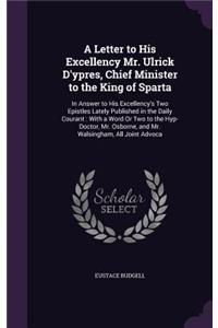 A Letter to His Excellency Mr. Ulrick D'ypres, Chief Minister to the King of Sparta