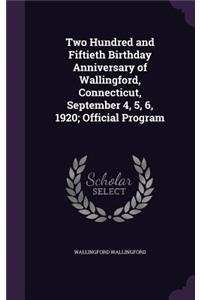 Two Hundred and Fiftieth Birthday Anniversary of Wallingford, Connecticut, September 4, 5, 6, 1920; Official Program
