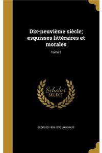 Dix-Neuvième Siècle; Esquisses Littéraires Et Morales; Tome 5