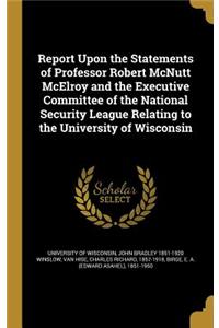 Report Upon the Statements of Professor Robert McNutt McElroy and the Executive Committee of the National Security League Relating to the University of Wisconsin