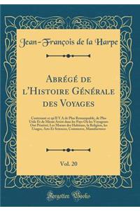 AbrÃ©gÃ© de l'Histoire GÃ©nÃ©rale Des Voyages, Vol. 20: Contenant Ce Qu'il Y a de Plus Remarquable, de Plus Utile Et de Mieux AvÃ©rÃ© Dans Les Pays OÃ¹ Les Voyageurs Ont PÃ©nÃ©trÃ©; Les Moeurs Des Habitans, La Religion, Les Usages, Arts Et Sciences: Contenant Ce Qu'il Y a de Plus Remarquable, de Plus Utile Et de Mieux AvÃ©rÃ© Dans Les Pays OÃ¹ Les Voyageurs Ont PÃ©nÃ©trÃ©; Les Moeurs Des Habitan