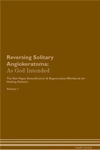 Reversing Solitary Angiokeratoma: As God Intended the Raw Vegan Plant-Based Detoxification & Regeneration Workbook for Healing Patients. Volume 1
