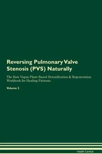 Reversing Pulmonary Valve Stenosis (Pvs) Naturally the Raw Vegan Plant-Based Detoxification & Regeneration Workbook for Healing Patients. Volume 2